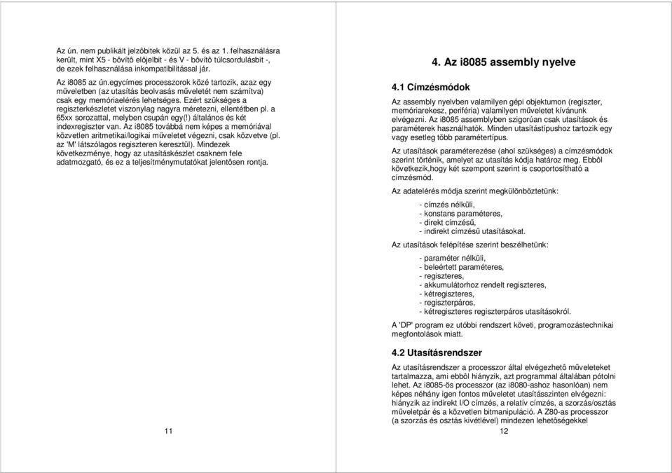 Ezért szükséges a regiszterkészletet viszonylag nagyra méretezni ellentétben pl. a 65xx sorozattal melyben csupán egy(!) általános és két indexregiszter van.