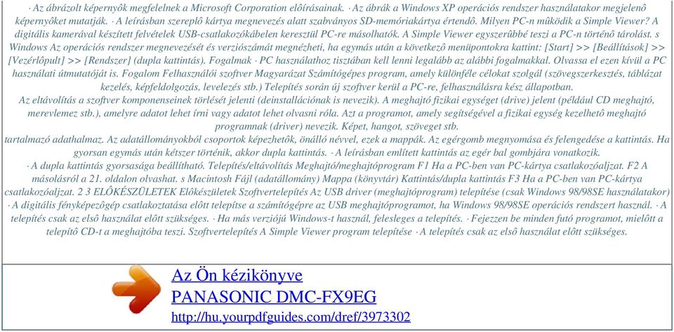 A digitális kamerával készített felvételek USB-csatlakozókábelen keresztül PC-re másolhatók. A Simple Viewer egyszerûbbé teszi a PC-n történô tárolást.