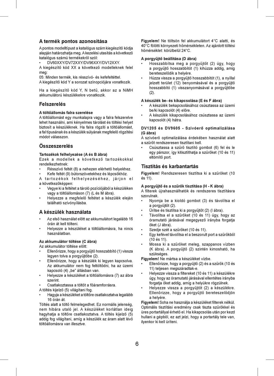 A kiegészítő kód XX a következő modelleknek felel meg: 05: Minden termék, kis résszívó- és kefefeltéttel. A kiegészítő kód Y a sorozat színopciójára vonatkozik.