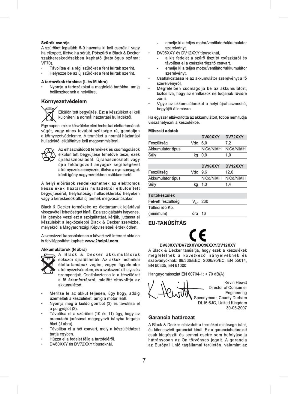 A tartozékok tárolása (L és M ábra) Nyomja a tartozékokat a megfelelő tartókba, amíg beilleszkednek a helyükre. Környezetvédelem Elkülönített begyűjtés.