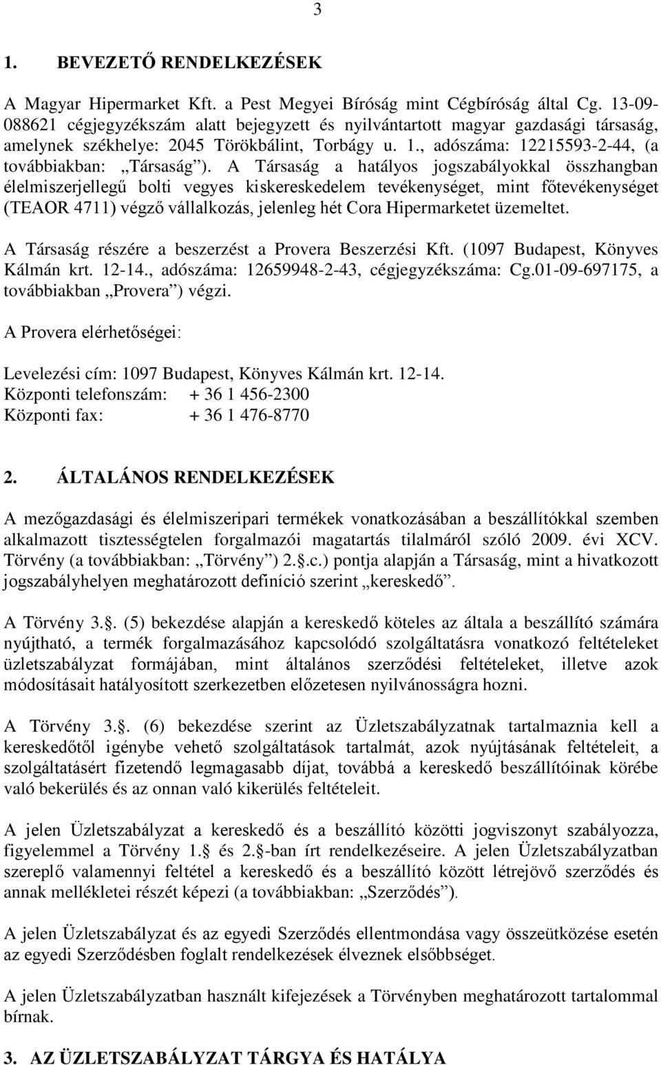 A Társaság a hatályos jogszabályokkal összhangban élelmiszerjellegű bolti vegyes kiskereskedelem tevékenységet, mint főtevékenységet (TEAOR 4711) végző vállalkozás, jelenleg hét Cora Hipermarketet