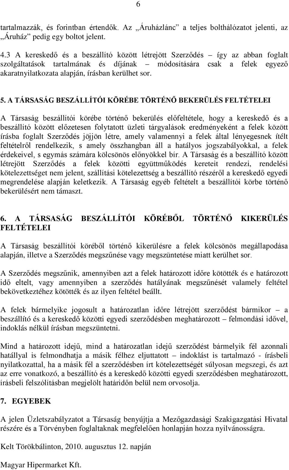 5. A TÁRSASÁG BESZÁLLÍTÓI KÖRÉBE TÖRTÉNŐ BEKERÜLÉS FELTÉTELEI A Társaság beszállítói körébe történő bekerülés előfeltétele, hogy a kereskedő és a beszállító között előzetesen folytatott üzleti