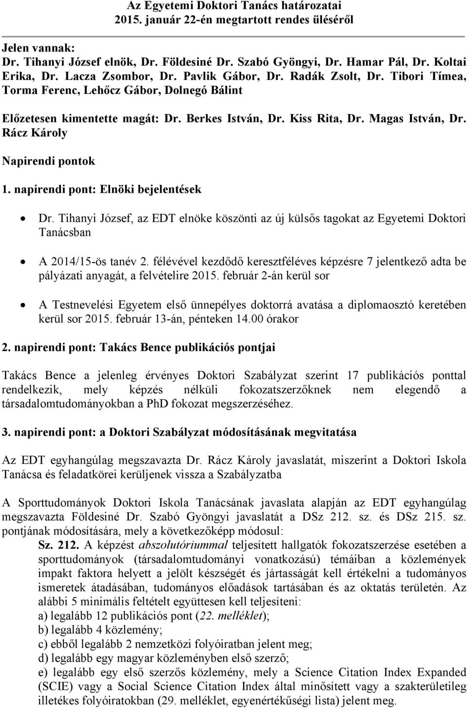 Rácz Károly Napirendi pontok 1. napirendi pont: Elnöki bejelentések Dr. Tihanyi József, az EDT elnöke köszönti az új külsős tagokat az Egyetemi Doktori Tanácsban A 2014/15-ös tanév 2.