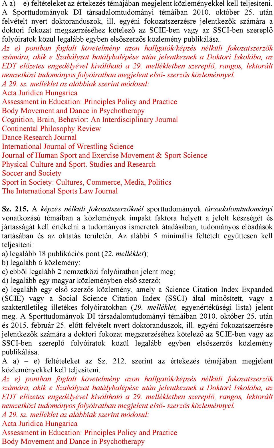 Az e) pontban foglalt követelmény azon hallgatók/képzés nélküli fokozatszerzők számára, akik e Szabályzat hatálybalépése után jelentkeznek a Doktori Iskolába, az EDT előzetes engedélyével kiváltható