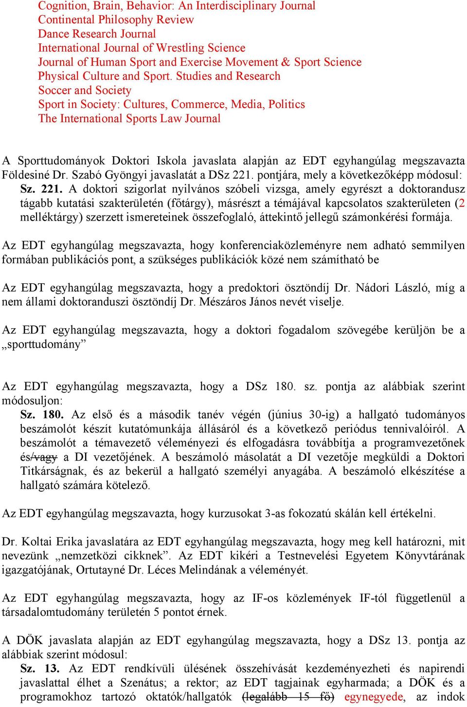 Studies and Research Soccer and Society Sport in Society: Cultures, Commerce, Media, Politics The International Sports Law Journal A Sporttudományok Doktori Iskola javaslata alapján az EDT