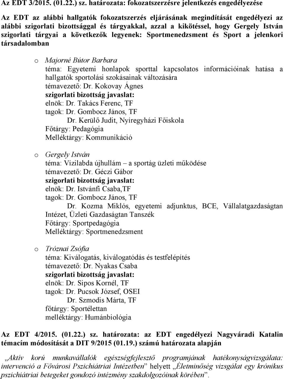 kikötéssel, hogy Gergely István szigorlati tárgyai a következők legyenek: Sportmenedzsment és Sport a jelenkori társadalomban o Majorné Bútor Barbara téma: Egyetemi honlapok sporttal kapcsolatos