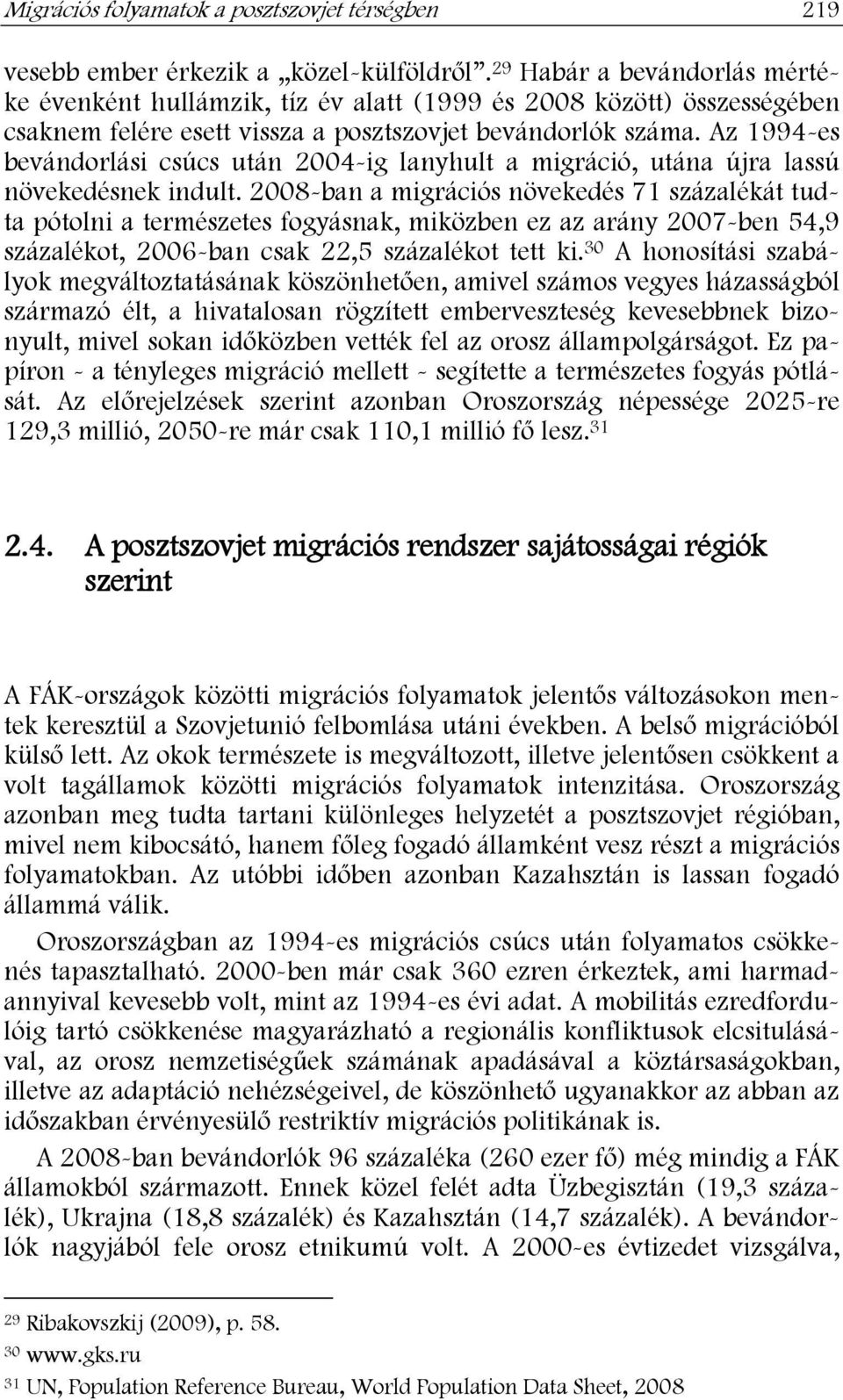 Az 1994-es bevándorlási csúcs után 2004-ig lanyhult a migráció, utána újra lassú növekedésnek indult.