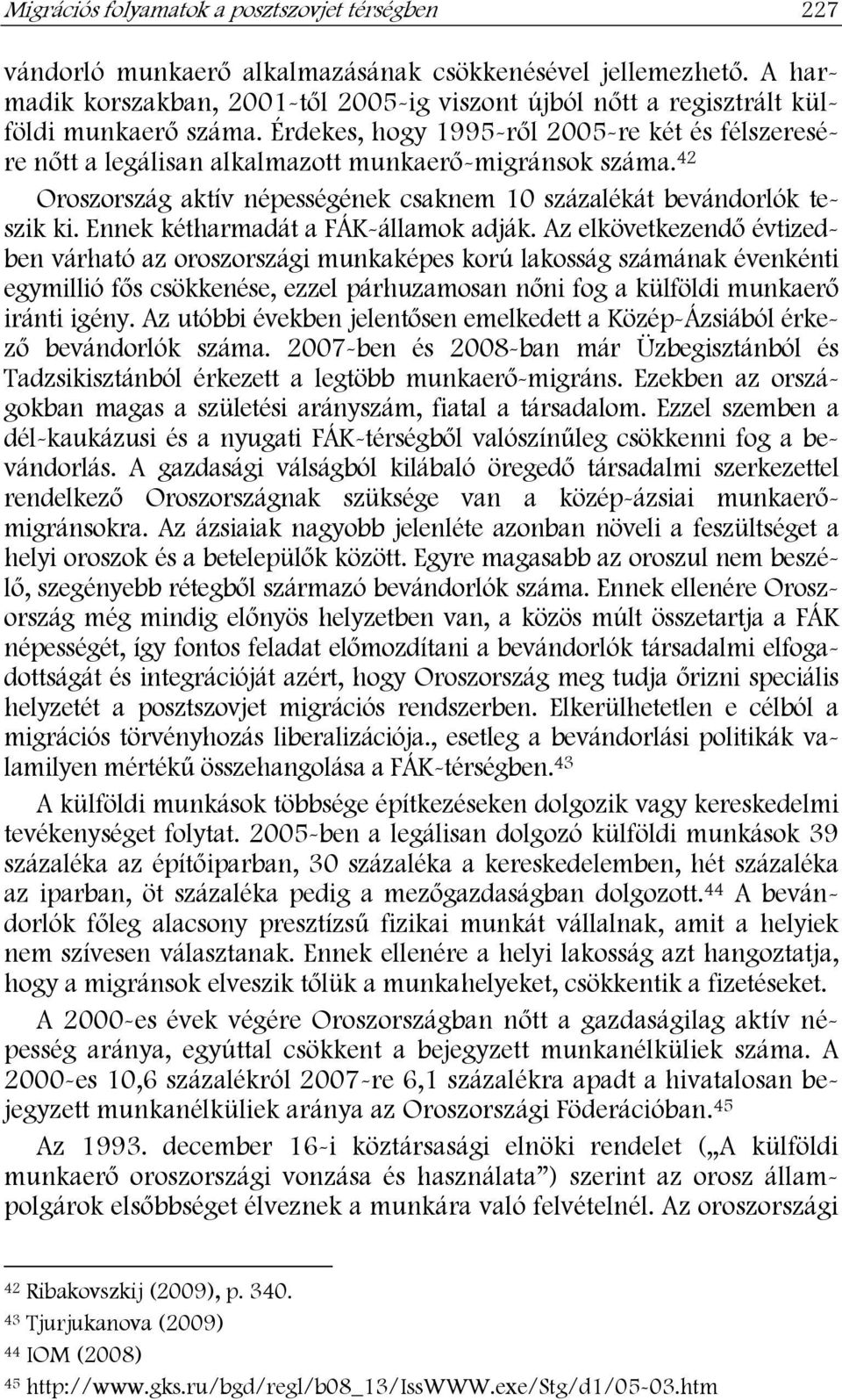 Érdekes, hogy 1995-ről 2005-re két és félszeresére nőtt a legálisan alkalmazott munkaerő-migránsok száma. 42 Oroszország aktív népességének csaknem 10 százalékát bevándorlók teszik ki.