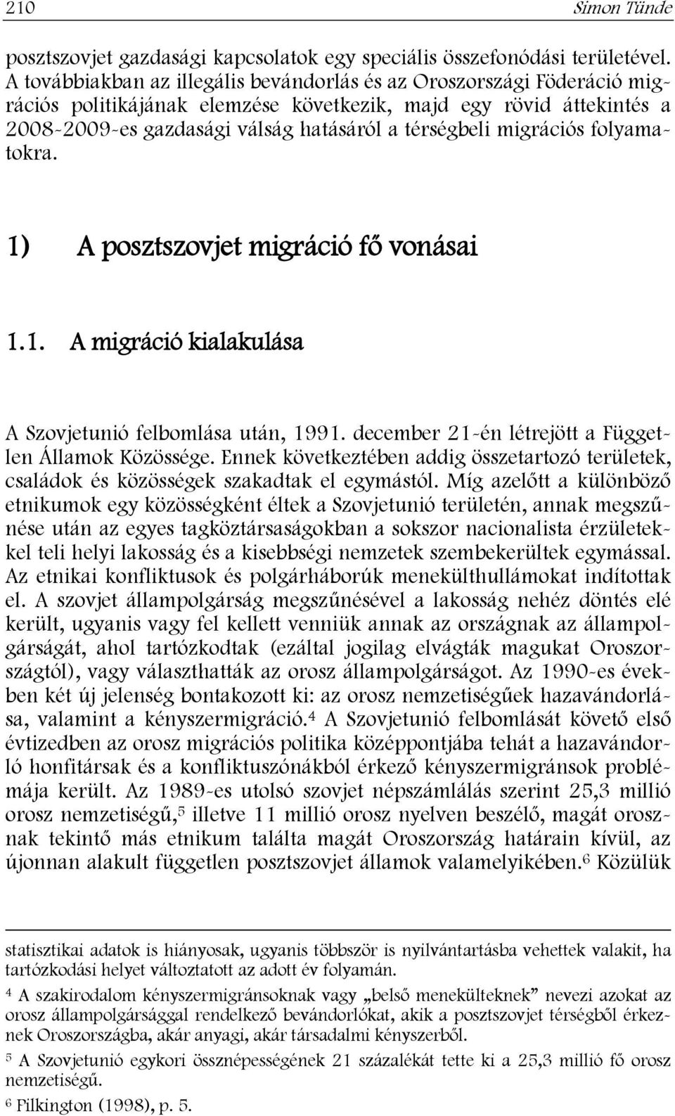 migrációs folyamatokra. 1) A posztszovjet migráció fő vonásai 1.1. A migráció kialakulása A Szovjetunió felbomlása után, 1991. december 21-én létrejött a Független Államok Közössége.