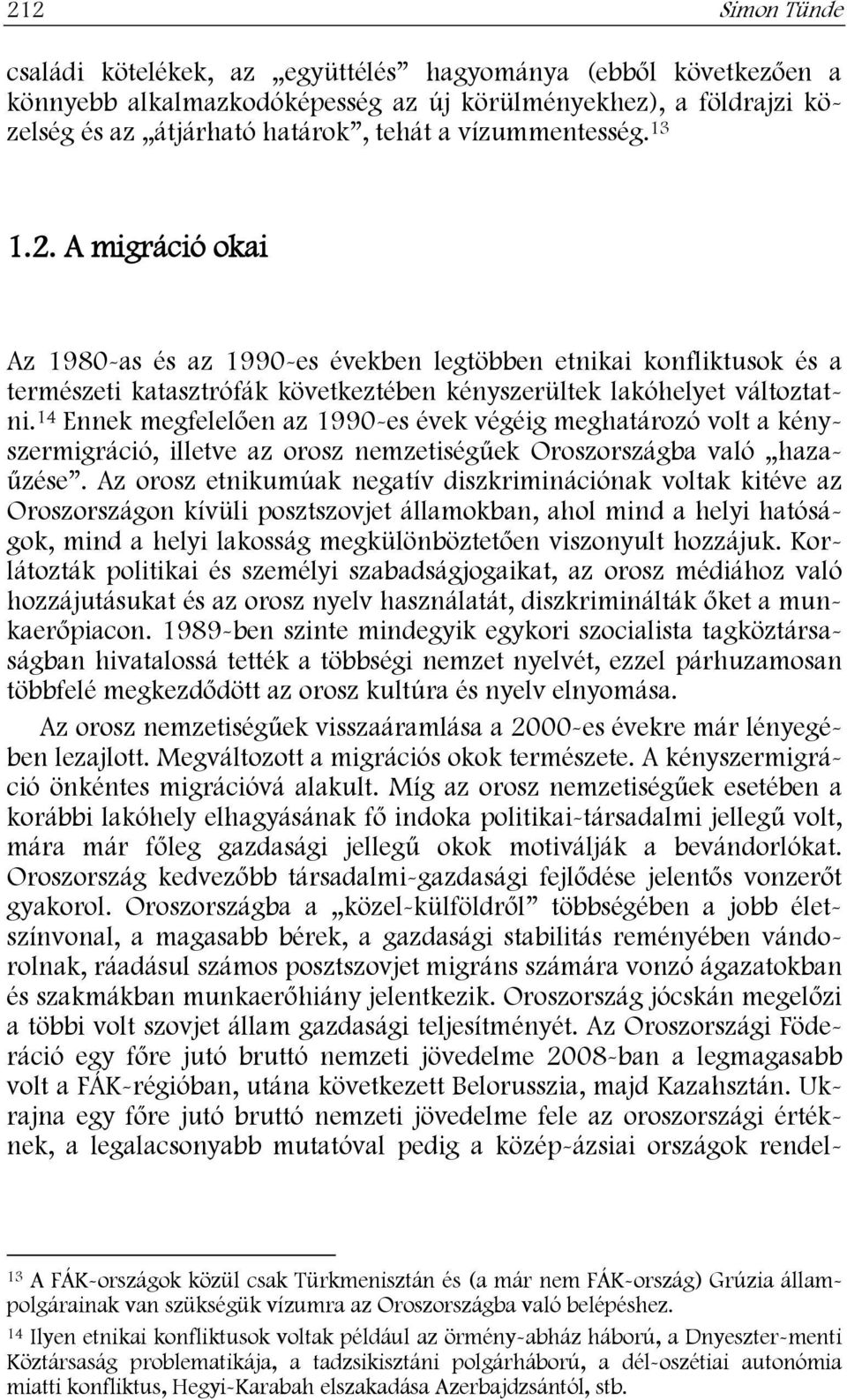 14 Ennek megfelelően az 1990-es évek végéig meghatározó volt a kényszermigráció, illetve az orosz nemzetiségűek Oroszországba való hazaűzése.