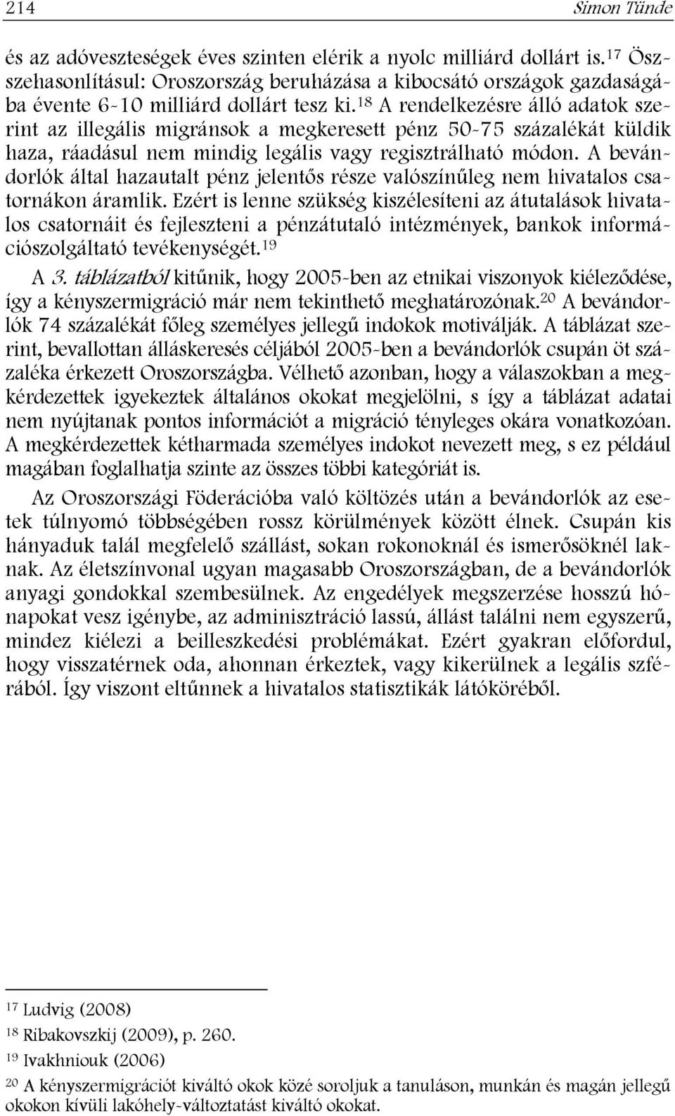 18 A rendelkezésre álló adatok szerint az illegális migránsok a megkeresett pénz 50-75 százalékát küldik haza, ráadásul nem mindig legális vagy regisztrálható módon.