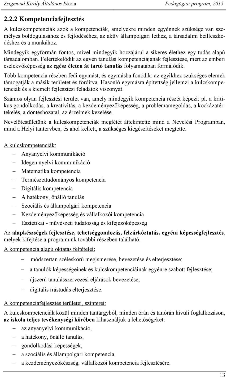 Felértékelődik az egyén tanulási kompetenciájának fejlesztése, mert az emberi cselekvőképesség az egész életen át tartó tanulás folyamatában formálódik.