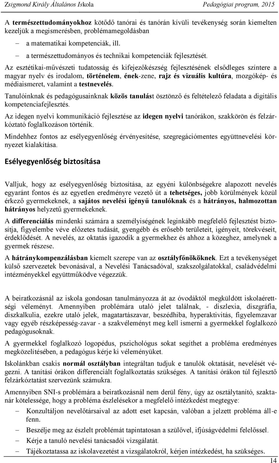 Az esztétikai-művészeti tudatosság és kifejezőkészség fejlesztésének elsődleges színtere a magyar nyelv és irodalom, történelem, ének-zene, rajz és vizuális kultúra, mozgókép- és médiaismeret,