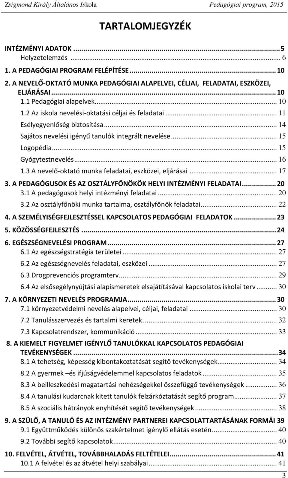 .. 15 Gyógytestnevelés... 16 1.3 A nevelő-oktató munka feladatai, eszközei, eljárásai... 17 3. A PEDAGÓGUSOK ÉS AZ OSZTÁLYFŐNÖKÖK HELYI INTÉZMÉNYI FELADATAI... 20 3.