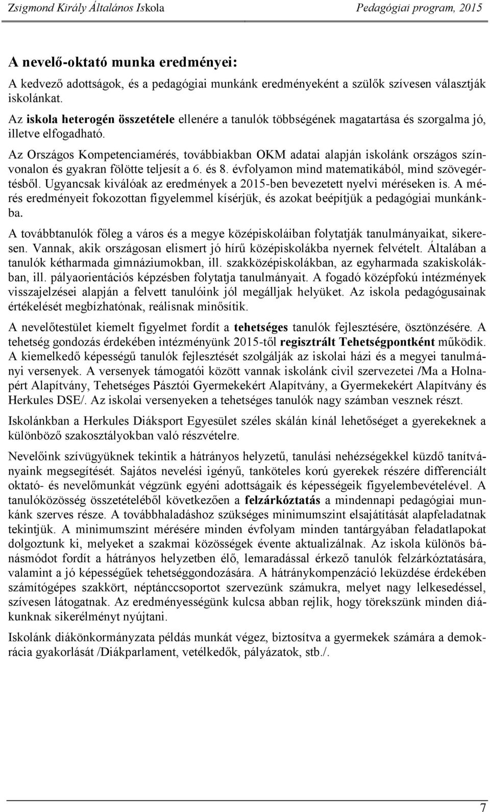 Az Országos Kompetenciamérés, továbbiakban OKM adatai alapján iskolánk országos színvonalon és gyakran fölötte teljesít a 6. és 8. évfolyamon mind matematikából, mind szövegértésből.