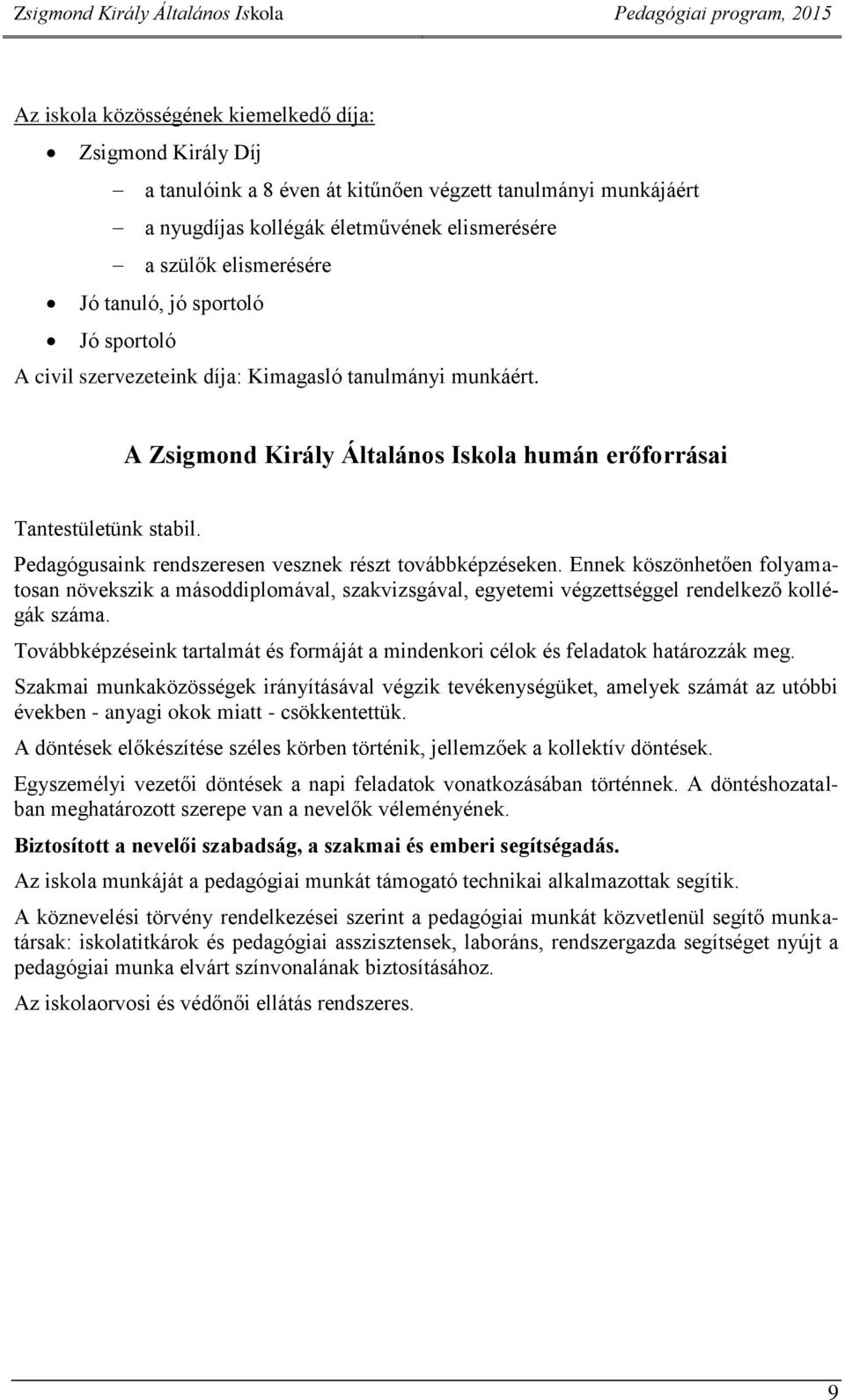 Pedagógusaink rendszeresen vesznek részt továbbképzéseken. Ennek köszönhetően folyamatosan növekszik a másoddiplomával, szakvizsgával, egyetemi végzettséggel rendelkező kollégák száma.