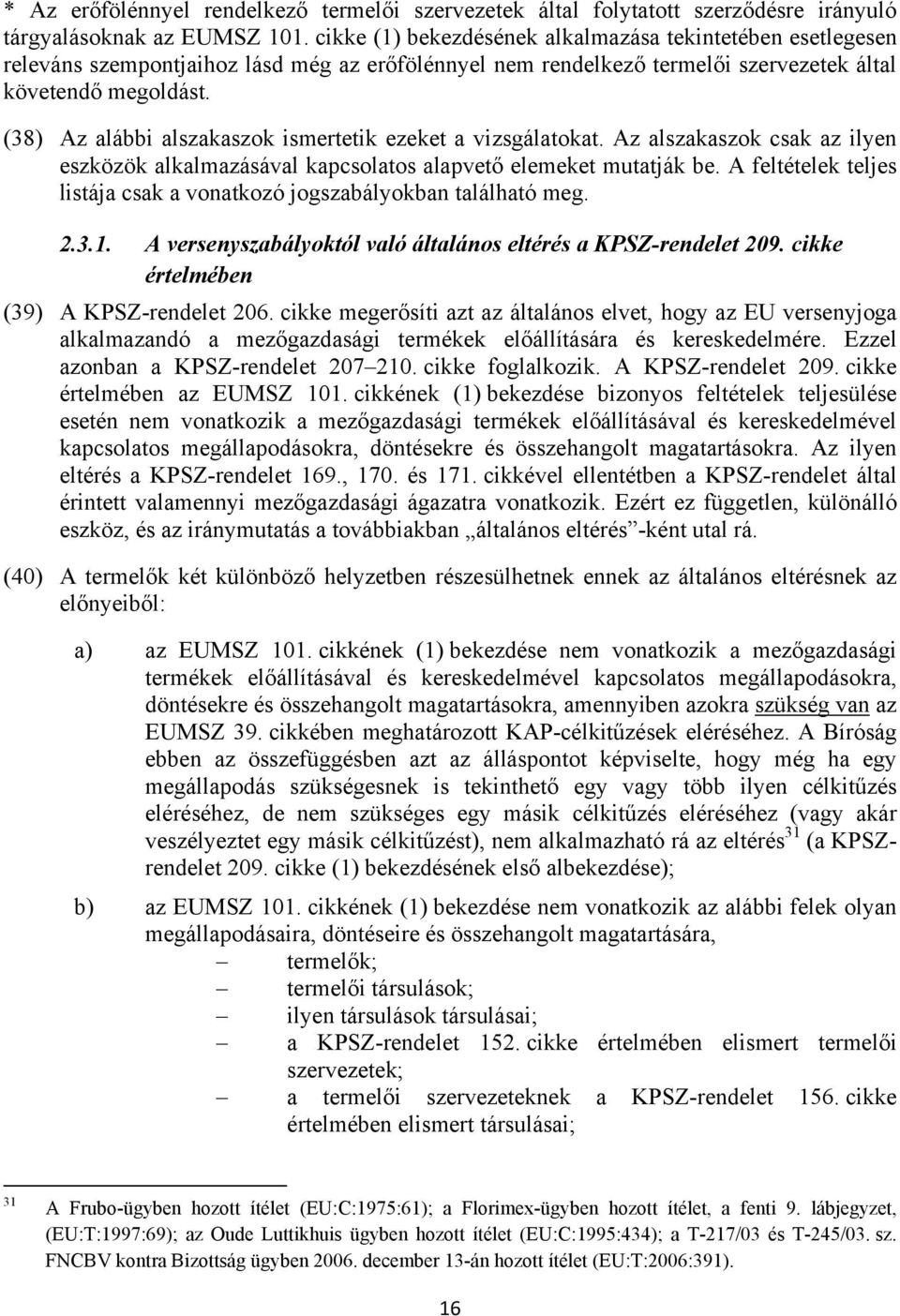 (38) Az alábbi alszakaszok ismertetik ezeket a vizsgálatokat. Az alszakaszok csak az ilyen eszközök alkalmazásával kapcsolatos alapvető elemeket mutatják be.