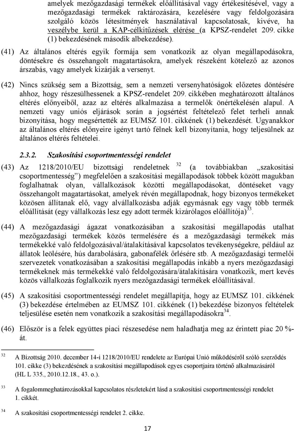 (41) Az általános eltérés egyik formája sem vonatkozik az olyan megállapodásokra, döntésekre és összehangolt magatartásokra, amelyek részeként kötelező az azonos árszabás, vagy amelyek kizárják a