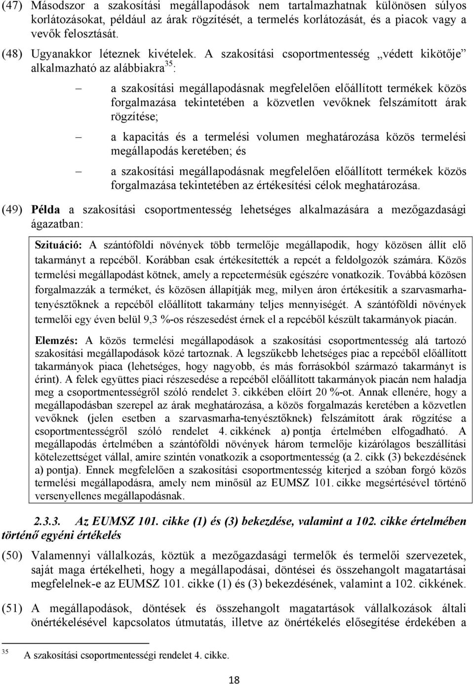 A szakosítási csoportmentesség védett kikötője alkalmazható az alábbiakra 35 : a szakosítási megállapodásnak megfelelően előállított termékek közös forgalmazása tekintetében a közvetlen vevőknek