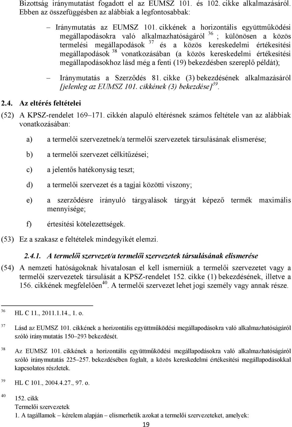 vonatkozásában (a közös kereskedelmi értékesítési megállapodásokhoz lásd még a fenti (19) bekezdésben szereplő példát); Iránymutatás a Szerződés 81.