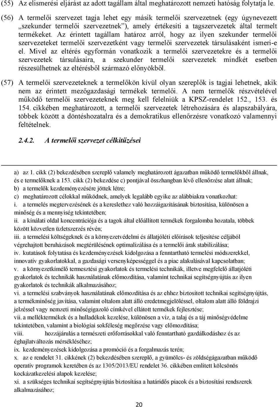 Az érintett tagállam határoz arról, hogy az ilyen szekunder termelői szervezeteket termelői szervezetként vagy termelői szervezetek társulásaként ismeri-e el.