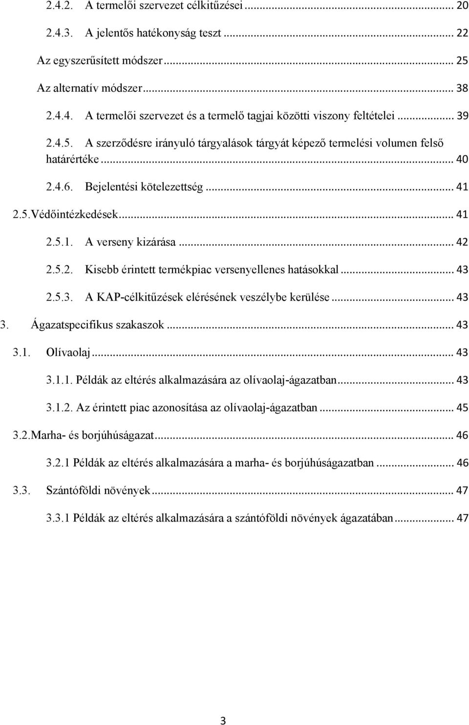 .. 42 2.5.2. Kisebb érintett termékpiac versenyellenes hatásokkal... 43 2.5.3. A KAP-célkitűzések elérésének veszélybe kerülése... 43 3. Ágazatspecifikus szakaszok... 43 3.1.