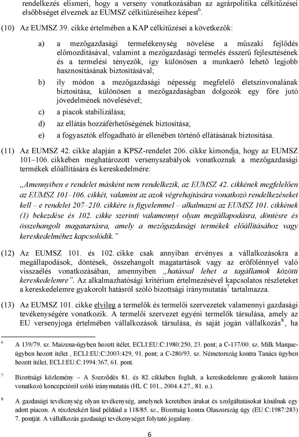 termelési tényezők, így különösen a munkaerő lehető legjobb hasznosításának biztosításával; b) ily módon a mezőgazdasági népesség megfelelő életszínvonalának biztosítása, különösen a mezőgazdaságban