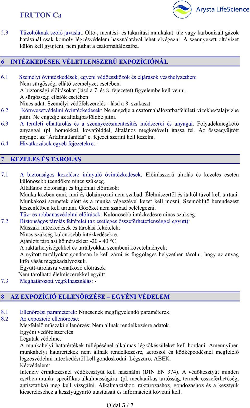 1 Személyi óvintézkedések, egyéni védőeszközök és eljárások vészhelyzetben: Nem sürgősségi ellátó személyzet esetében: A biztonsági előírásokat (lásd a 7. és 8. fejezetet) figyelembe kell venni.