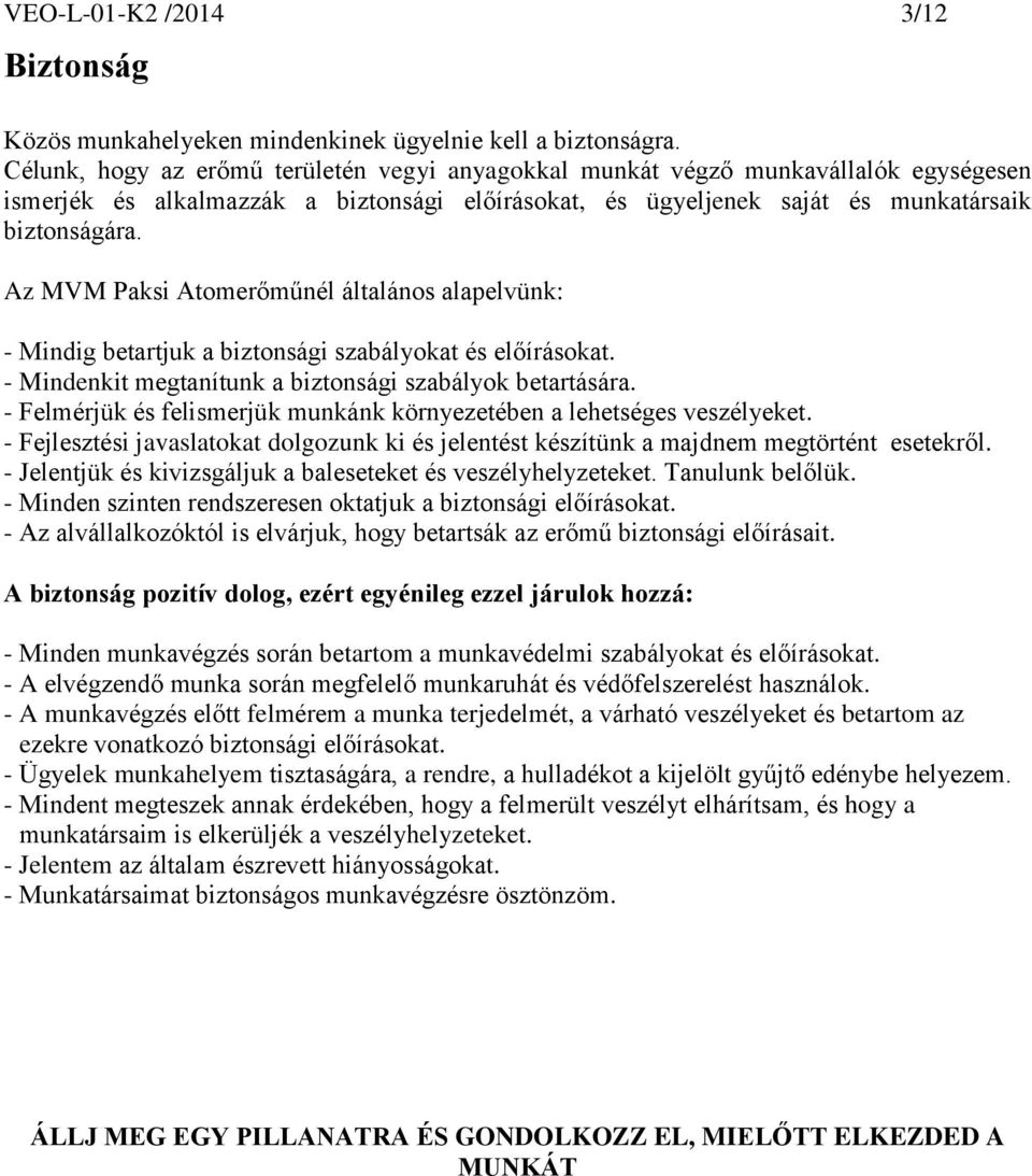 Az MVM Paksi Atomerőműnél általános alapelvünk: - Mindig betartjuk a biztonsági szabályokat és előírásokat. - Mindenkit megtanítunk a biztonsági szabályok betartására.