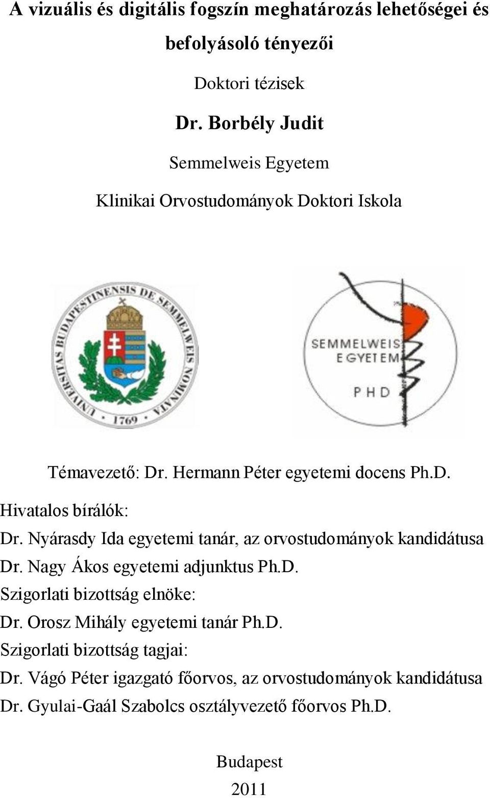 Nyárasdy Ida egyetemi tanár, az orvostudományok kandidátusa Dr. Nagy Ákos egyetemi adjunktus Ph.D. Szigorlati bizottság elnöke: Dr.