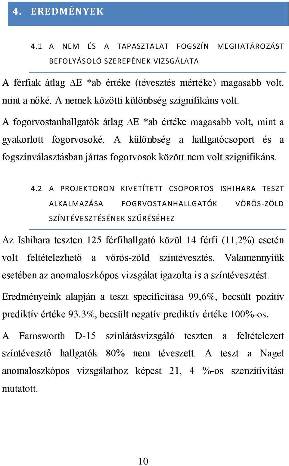 A különbség a hallgatócsoport és a fogszínválasztásban jártas fogorvosok között nem volt szignifikáns. 4.