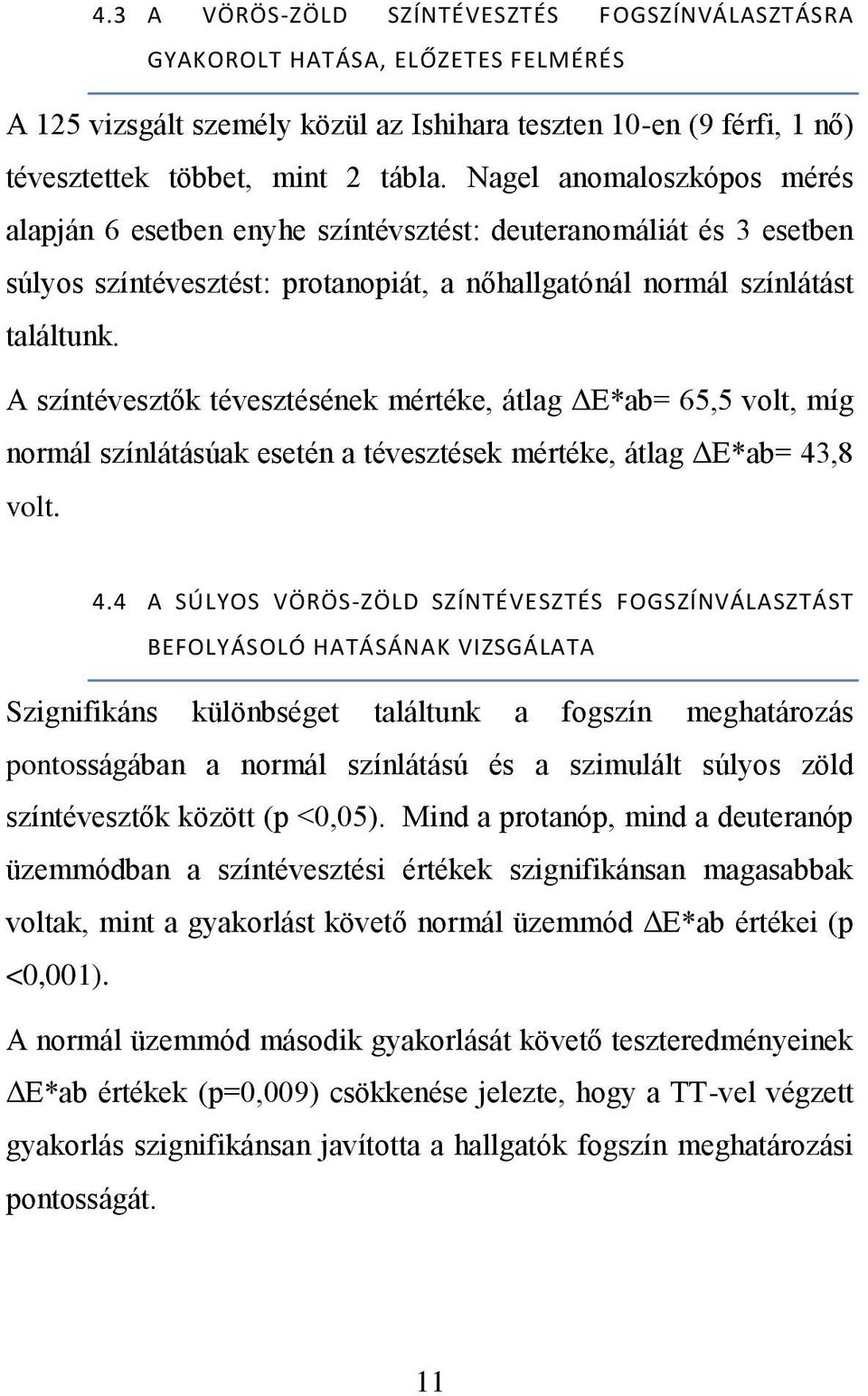 A színtévesztők tévesztésének mértéke, átlag ΔE*ab= 65,5 volt, míg normál színlátásúak esetén a tévesztések mértéke, átlag ΔE*ab= 43