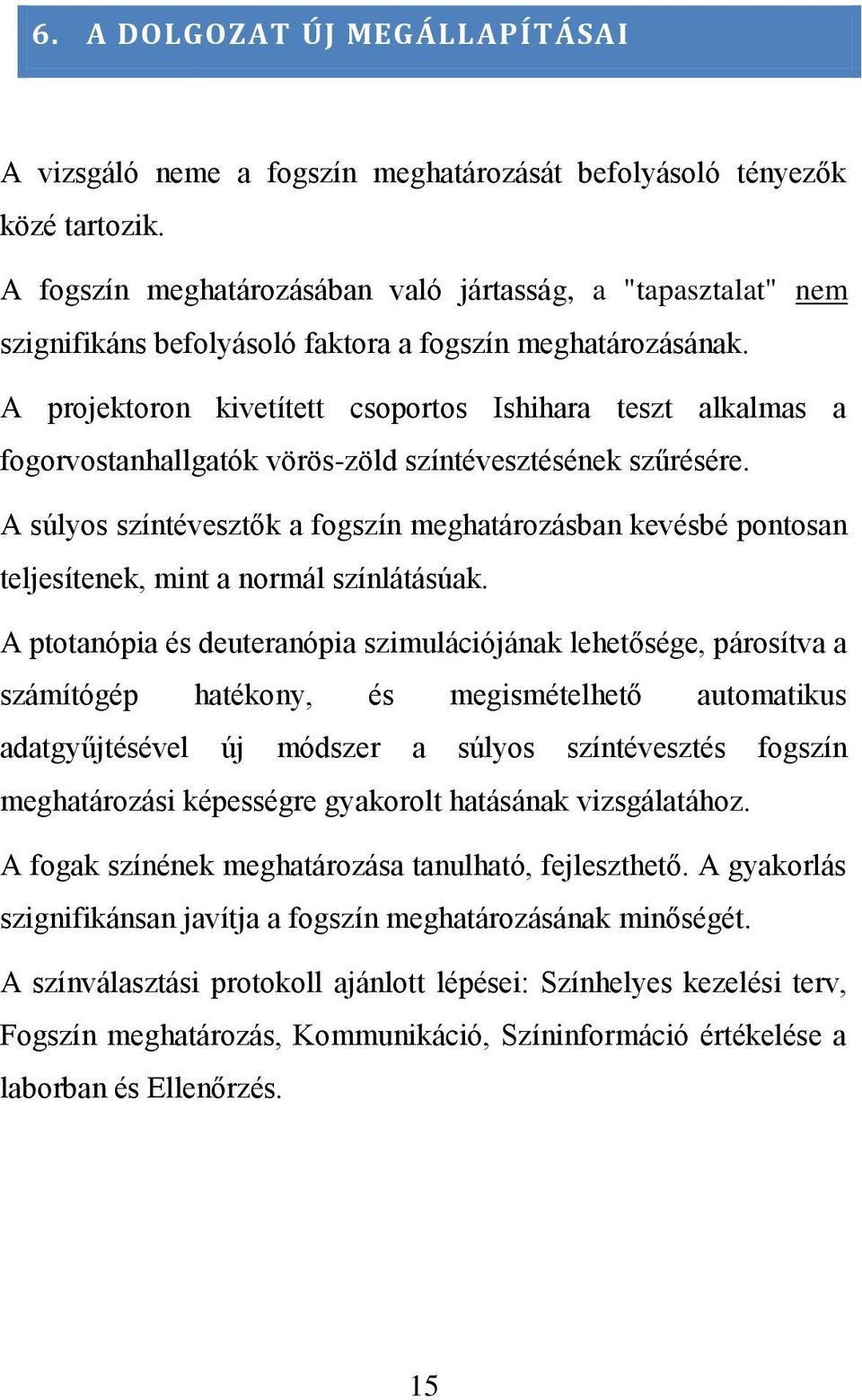 A projektoron kivetített csoportos Ishihara teszt alkalmas a fogorvostanhallgatók vörös-zöld színtévesztésének szűrésére.