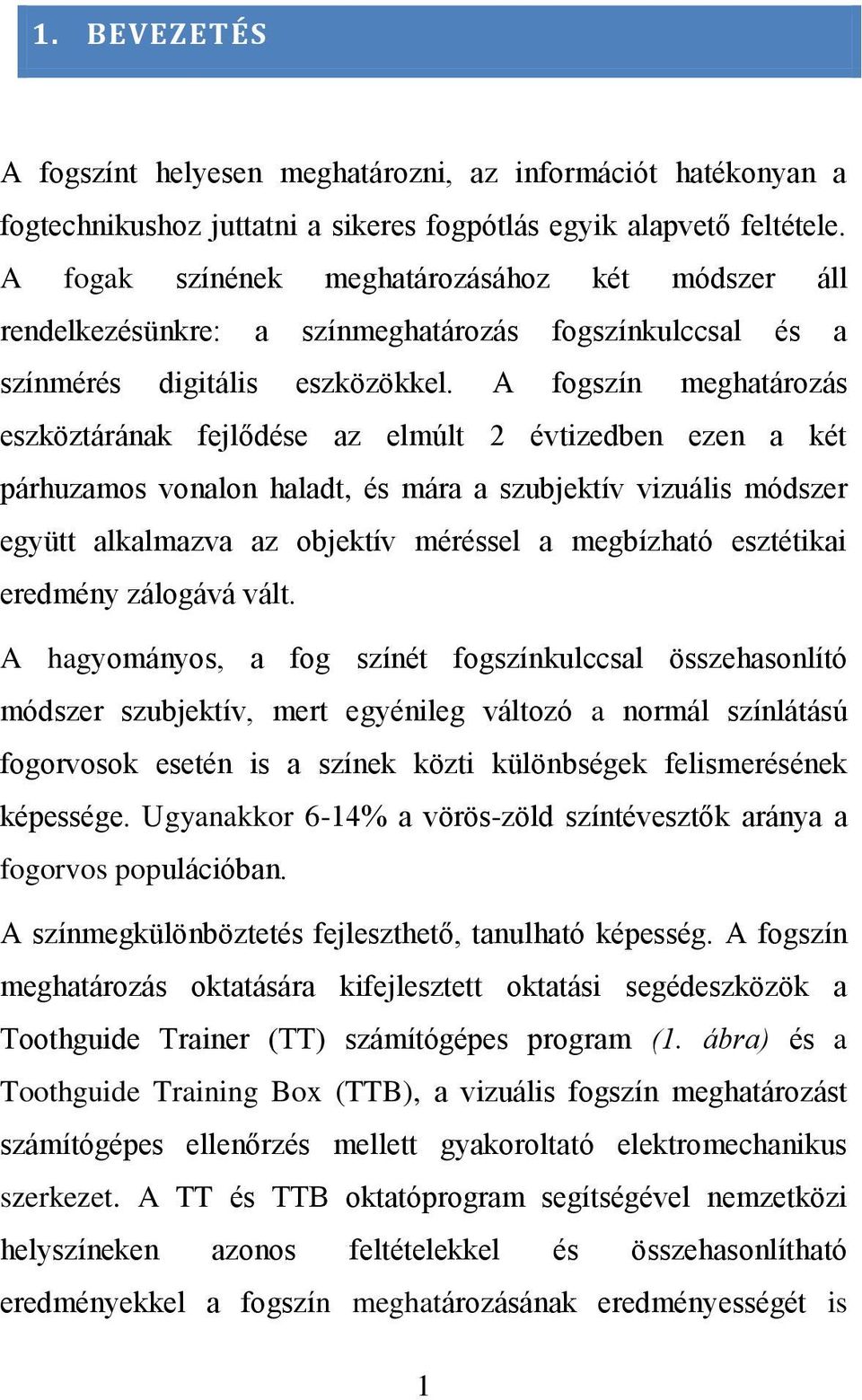 A fogszín meghatározás eszköztárának fejlődése az elmúlt 2 évtizedben ezen a két párhuzamos vonalon haladt, és mára a szubjektív vizuális módszer együtt alkalmazva az objektív méréssel a megbízható