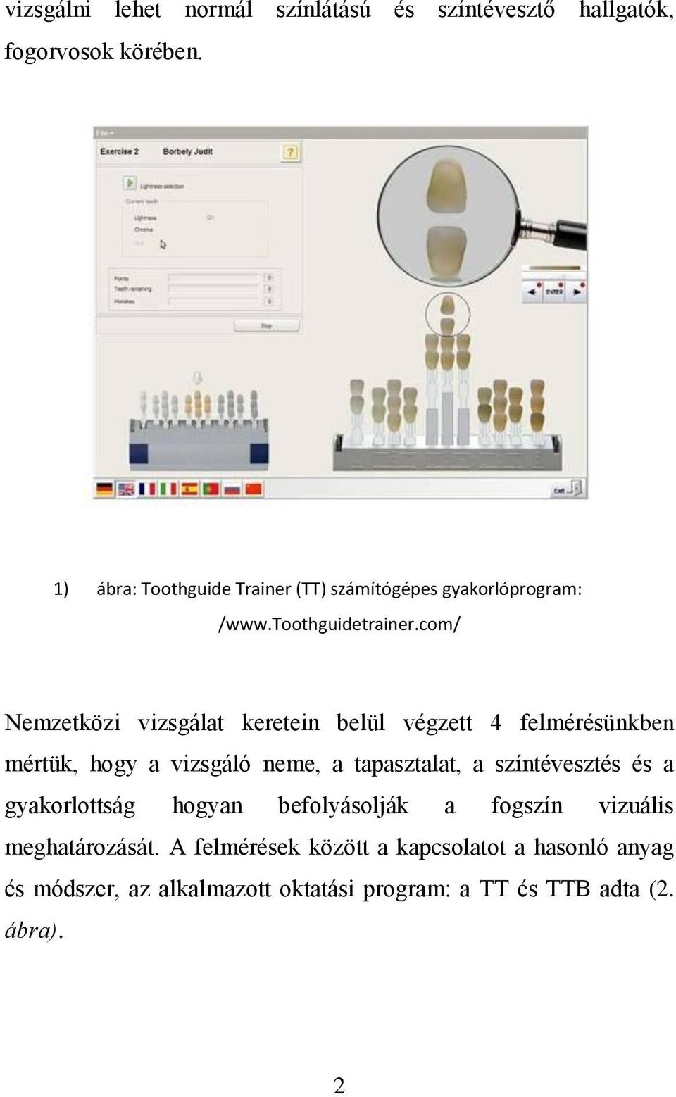 com/ Nemzetközi vizsgálat keretein belül végzett 4 felmérésünkben mértük, hogy a vizsgáló neme, a tapasztalat, a