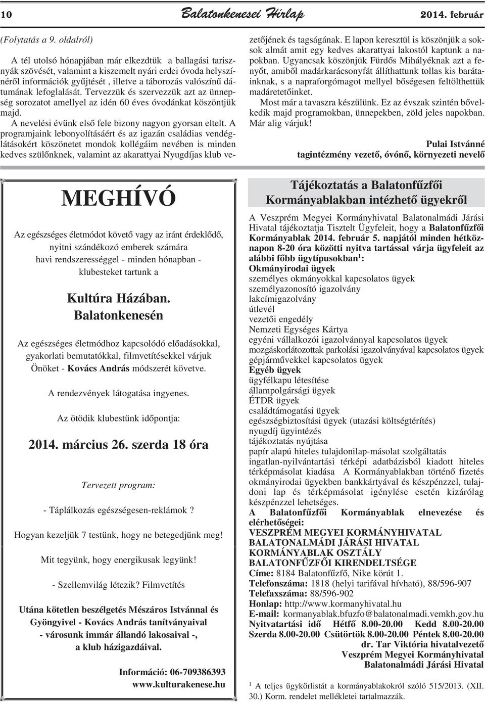 Balatonkenesén Az egészséges életmódhoz kapcsolódó elõadásokkal, gyakorlati bemutatókkal, filmvetítésekkel várjuk Önöket - Kovács András módszerét követve. A rendezvények látogatása ingyenes.