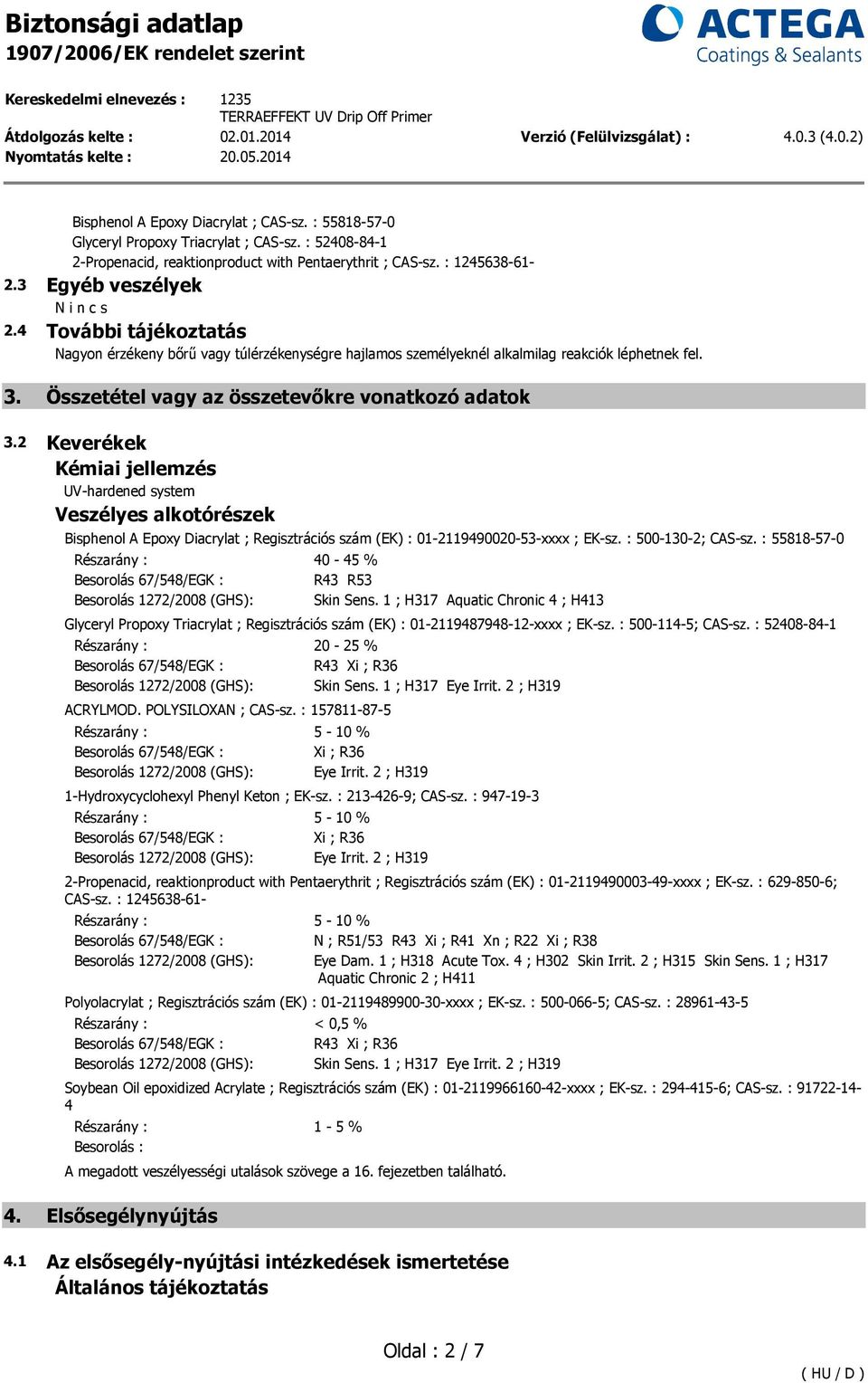 2 Keverékek Kémiai jellemzés UV-hardened system Veszélyes alkotórészek Bisphenol A Epoxy Diacrylat ; Regisztrációs szám (EK) : 01-2119490020-53-xxxx ; EK-sz. : 500-130-2; CAS-sz.