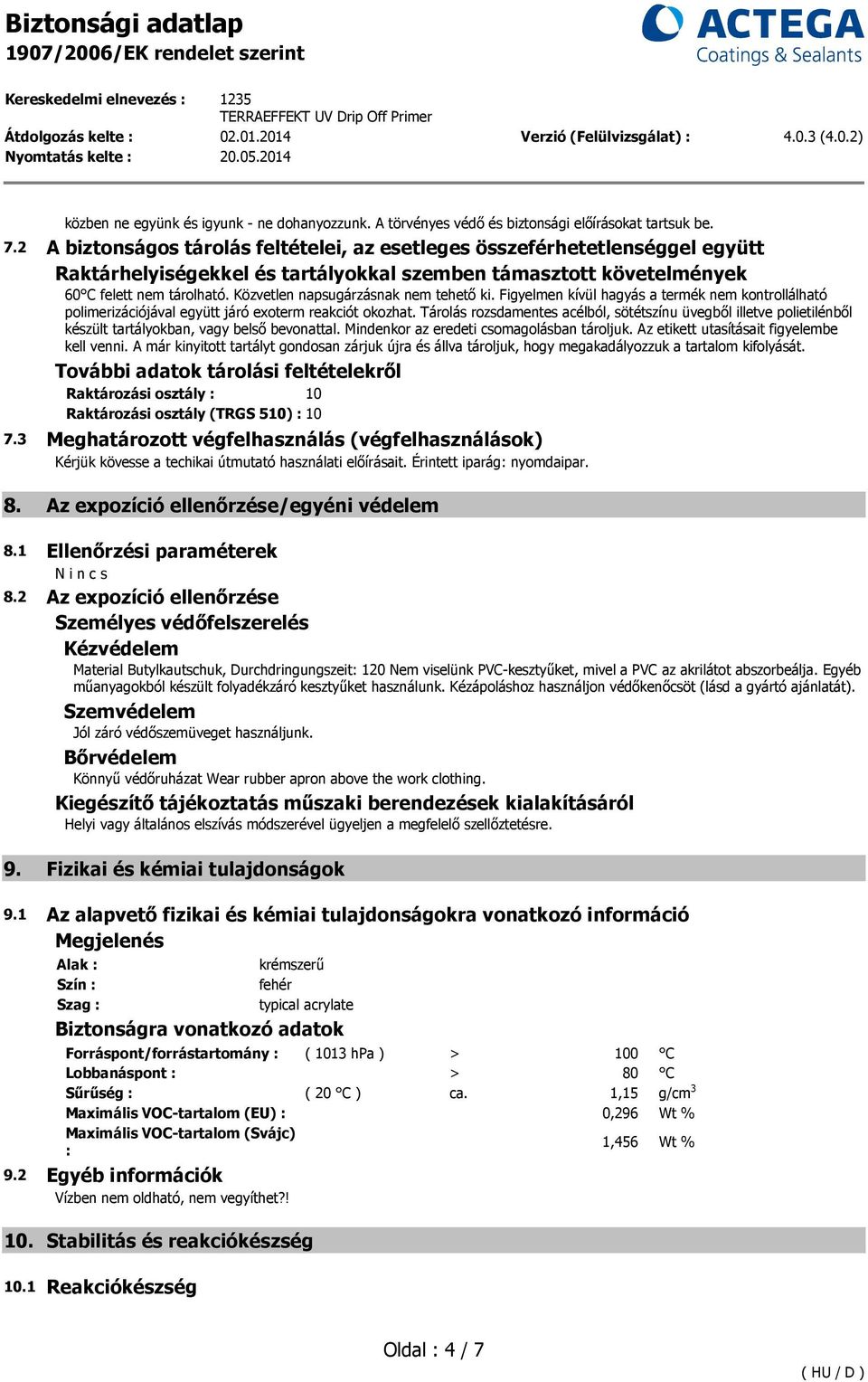 Közvetlen napsugárzásnak nem tehető ki. Figyelmen kívül hagyás a termék nem kontrollálható polimerizációjával együtt járó exoterm reakciót okozhat.