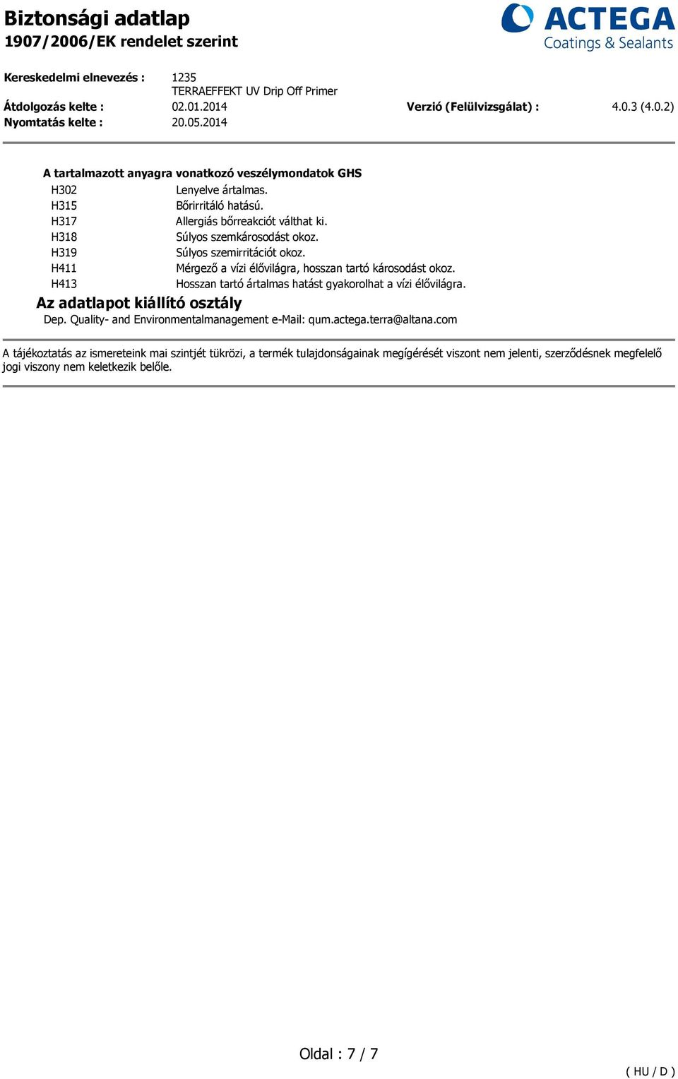 Hosszan tartó ártalmas hatást gyakorolhat a vízi élővilágra. Az adatlapot kiállító osztály Dep. Quality- and Environmentalmanagement e-mail: qum.actega.