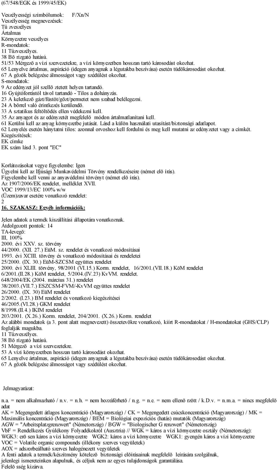 67 A gõzök belégzése álmosságot vagy szédülést okozhat. S-mondatok: 9 Az edényzet jól szellõ ztetett helyen tartandó. 16 Gyújtóforrástól távol tartandó - Tilos a dohányzás.