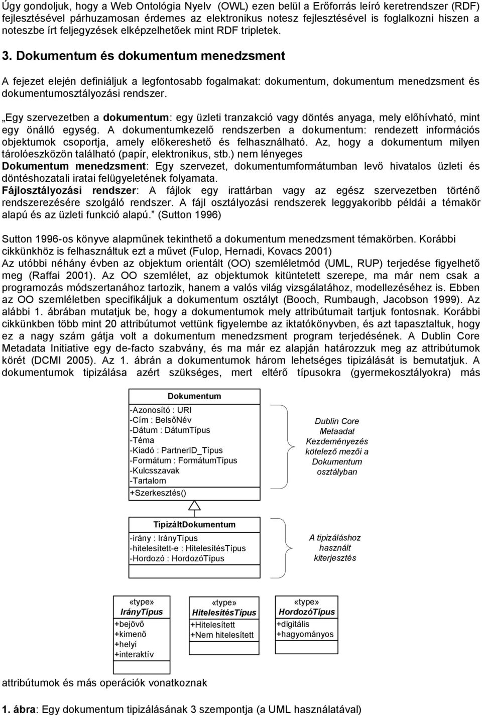 Dokumentum és dokumentum menedzsment A fejezet elején definiáljuk a legfontosabb fogalmakat: dokumentum, dokumentum menedzsment és dokumentumosztályozási rendszer.