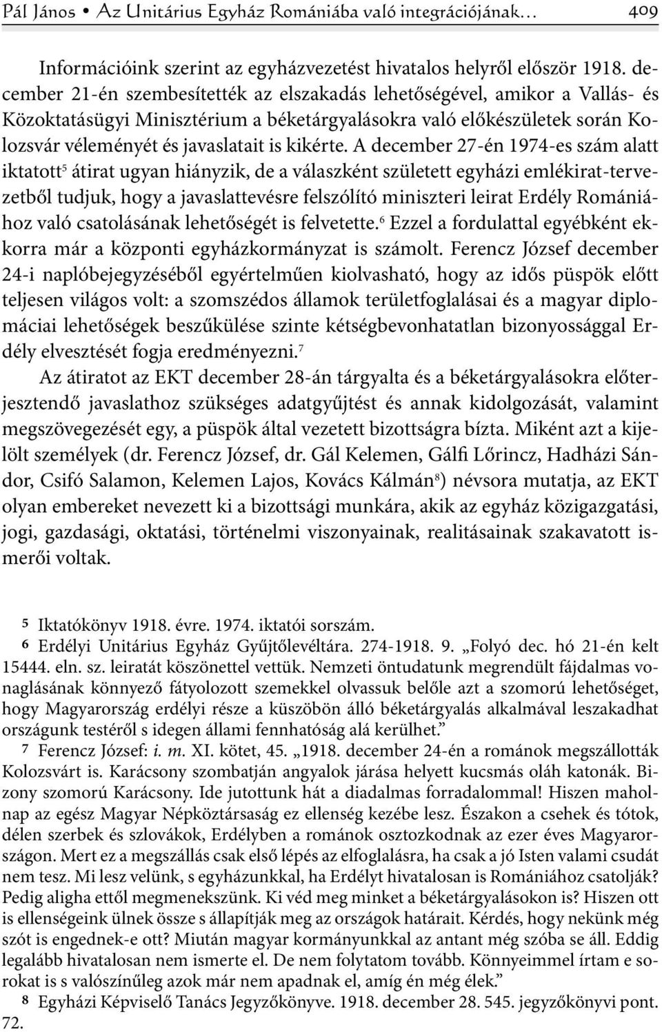 A december 27-én 1974-es szám alatt iktatott 5 átirat ugyan hiányzik, de a válaszként született egyházi emlékirat-tervezetből tudjuk, hogy a javaslattevésre felszólító miniszteri leirat Erdély