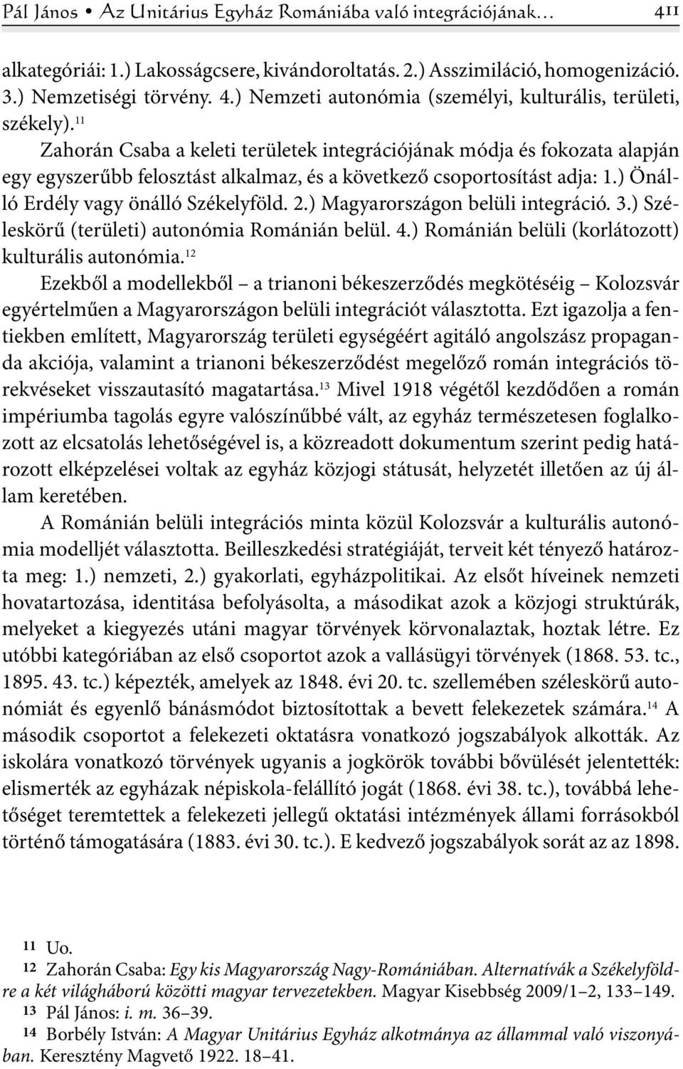 ) Magyarországon belüli integráció. 3.) Széleskörű (területi) autonómia Románián belül. 4.) Románián belüli (korlátozott) kulturális autonómia.