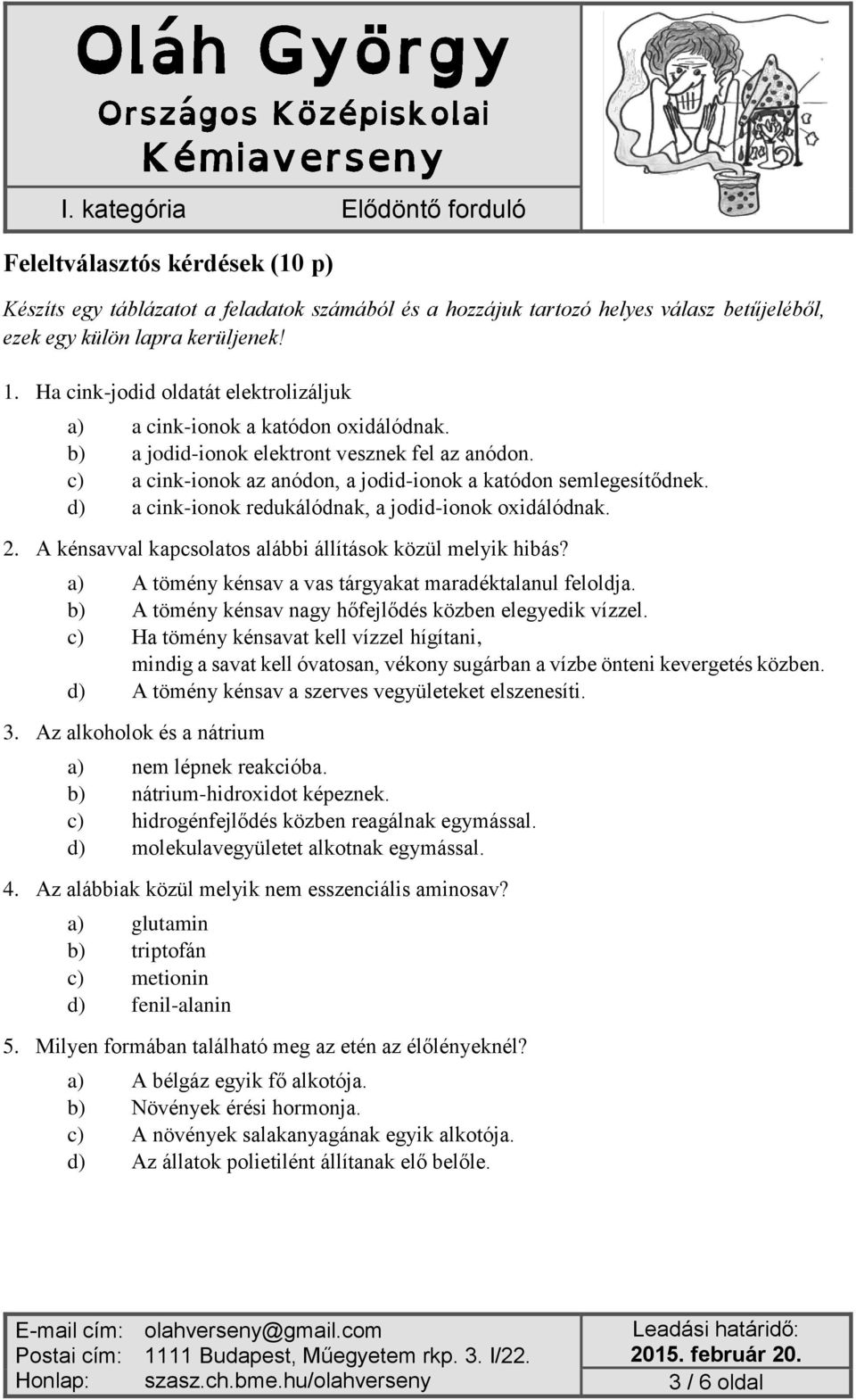 d) a cink-ionok redukálódnak, a jodid-ionok oxidálódnak. 2. A kénsavval kapcsolatos alábbi állítások közül melyik hibás? a) A tömény kénsav a vas tárgyakat maradéktalanul feloldja.