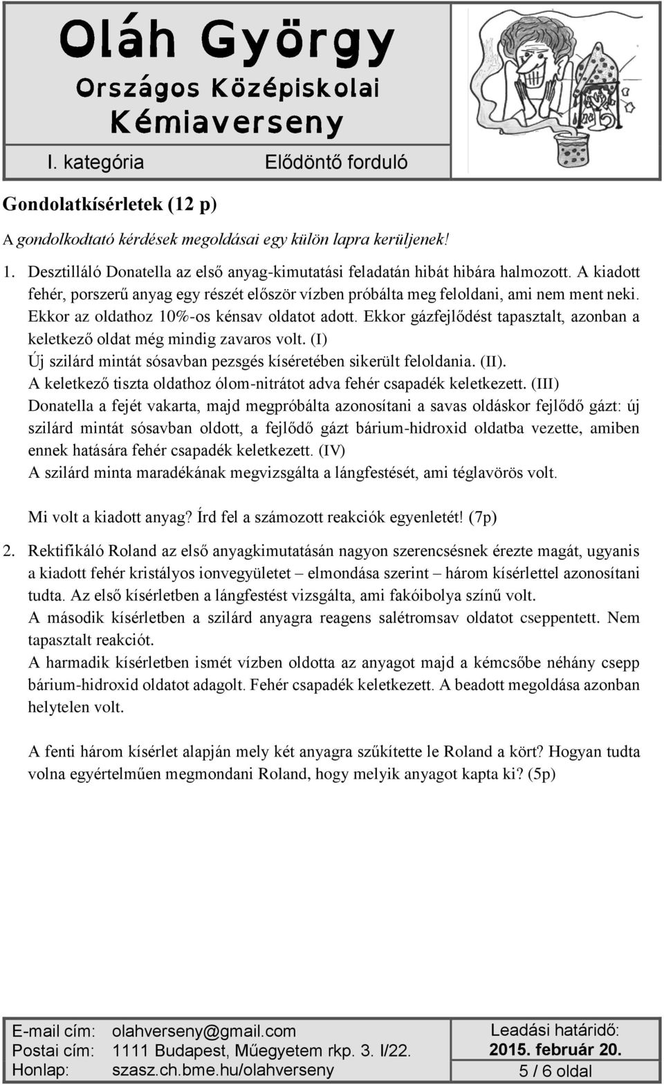 Ekkor gázfejlődést tapasztalt, azonban a keletkező oldat még mindig zavaros volt. (I) Új szilárd mintát sósavban pezsgés kíséretében sikerült feloldania. (II).