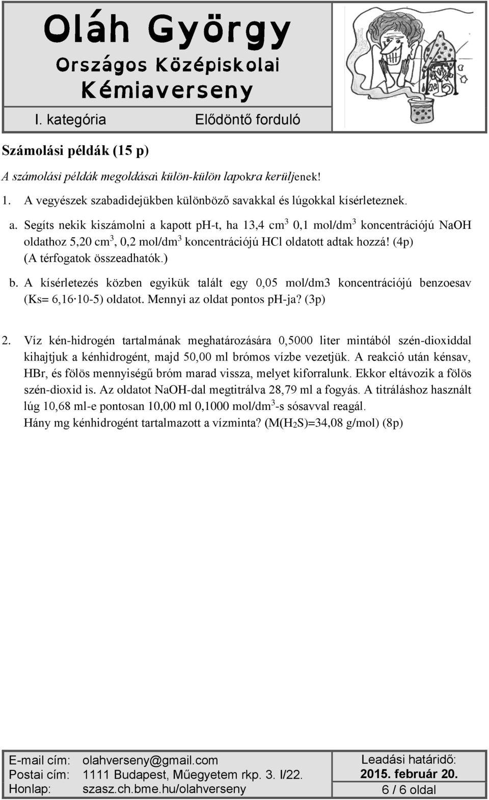 A kísérletezés közben egyikük talált egy 0,05 mol/dm3 koncentrációjú benzoesav (Ks= 6,16 10-5) oldatot. Mennyi az oldat pontos ph-ja? (3p) 2.