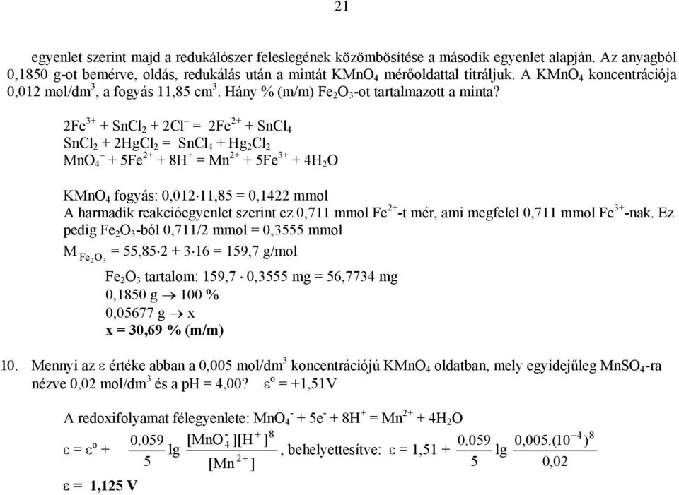 2Fe 3+ + SnCl 2 + 2Cl = 2Fe 2+ + SnCl 4 SnCl 2 + 2HgCl 2 = SnCl 4 + Hg 2 Cl 2 Mn 4 + 5Fe 2+ + 8H + = Mn 2+ + 5Fe 3+ + 4H 2 KMn 4 fogyás: 0,012 11,85 = 0,1422 mmol A harmadik reakcióegyenlet szerint