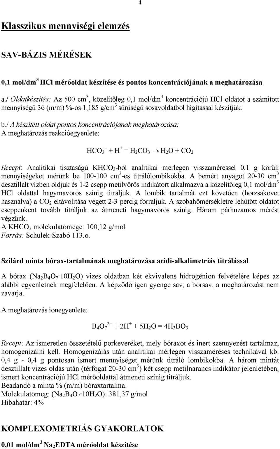 / A készített oldat pontos koncentrációjának meghatározása: A meghatározás reakcióegyenlete: HC 3 + H + = H 2 C 3 H 2 + C 2 Recept: Analitikai tisztaságú KHC 3 -ból analitikai mérlegen visszaméréssel