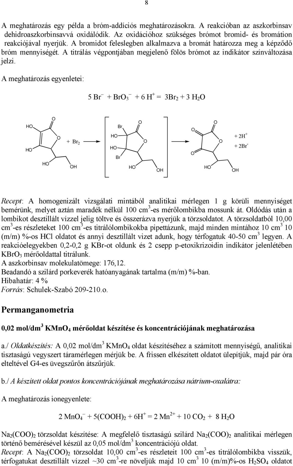 A meghatározás egyenletei: 5 Br + Br 3 + 6 H + = 3Br 2 + 3 H 2 H H H + Br 2 H Br H H Br H H H + 2H + + 2Br - H Recept: A homogenizált vizsgálati mintából analitikai mérlegen 1 g körüli mennyiséget