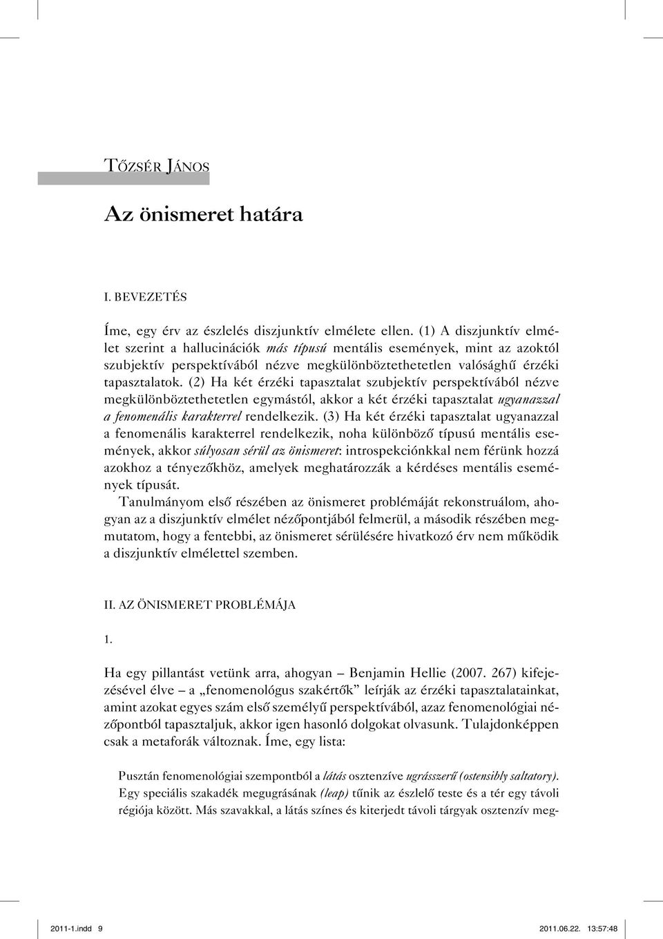 (2) Ha két érzéki tapasztalat szubjektív perspektívából nézve megkülönböztethetetlen egymástól, akkor a két érzéki tapasztalat ugyanazzal a fenomenális karakterrel rendelkezik.